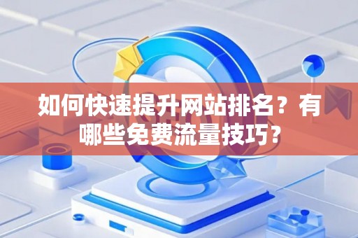 如何快速提升网站排名？有哪些免费流量技巧？