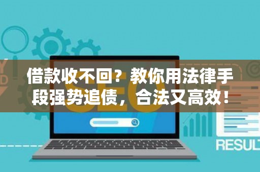 借款收不回？教你用法律手段强势追债，合法又高效！